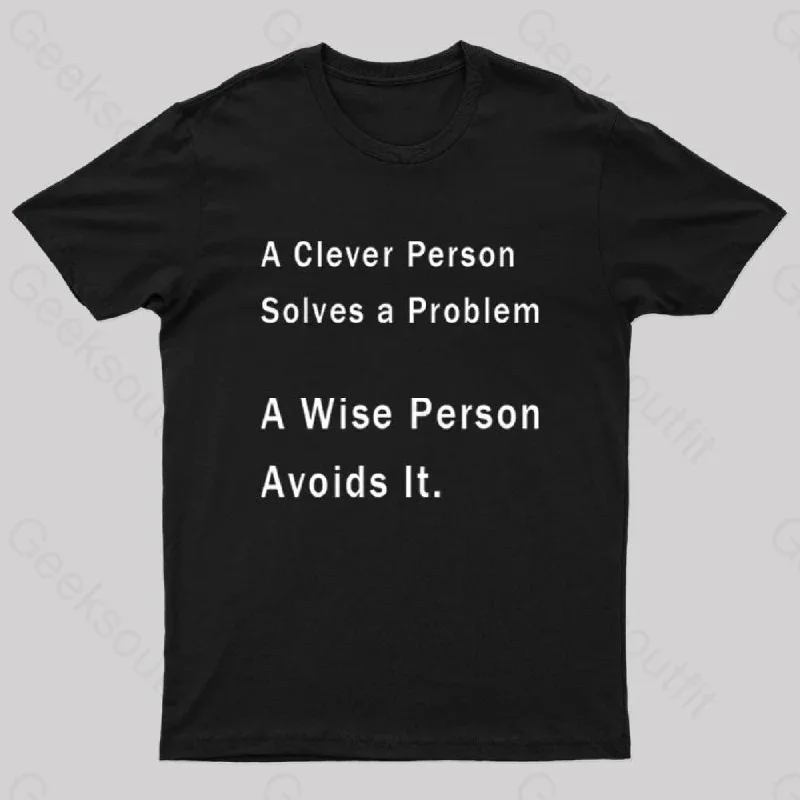 A Clever Person Solves a Problem A Wise Person Avoids It Geek T-Shirt