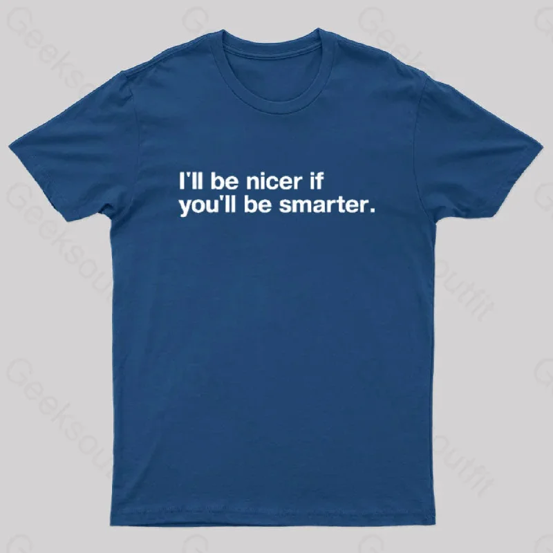 I'll Be Nicer If You'll Be Smarter Geek T-Shirt