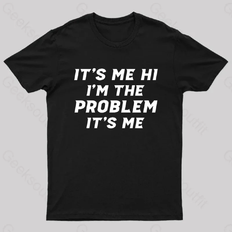 It's Me Hi I'm The Problem It's Me Geek T-Shirt