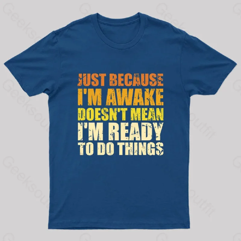 Just Because I'm Awake T-Shirt