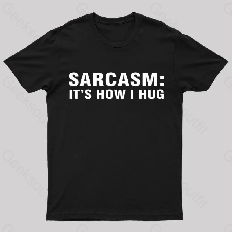 Sarcasm It Is How I Hug Nerd T-Shirt