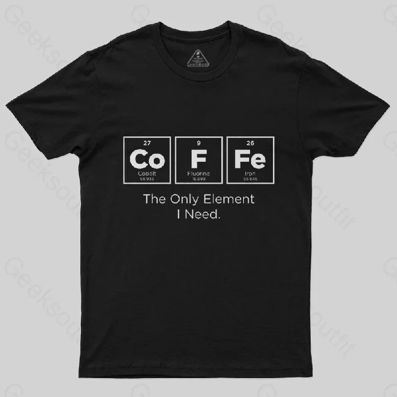 The Only Element I Need T-Shirt