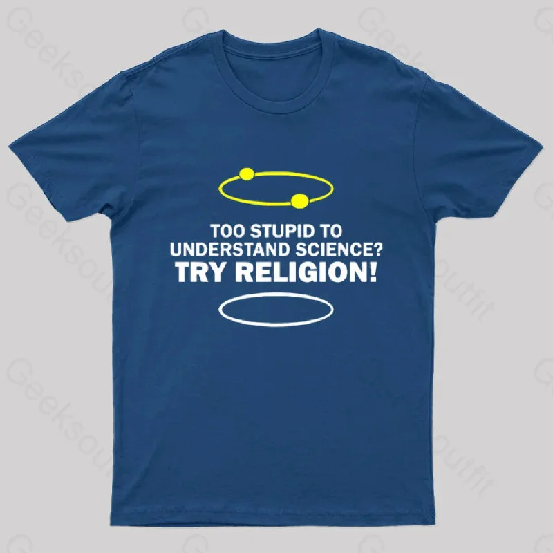 Too Stupid To Understand Science Try Religion Nerd T-Shirt